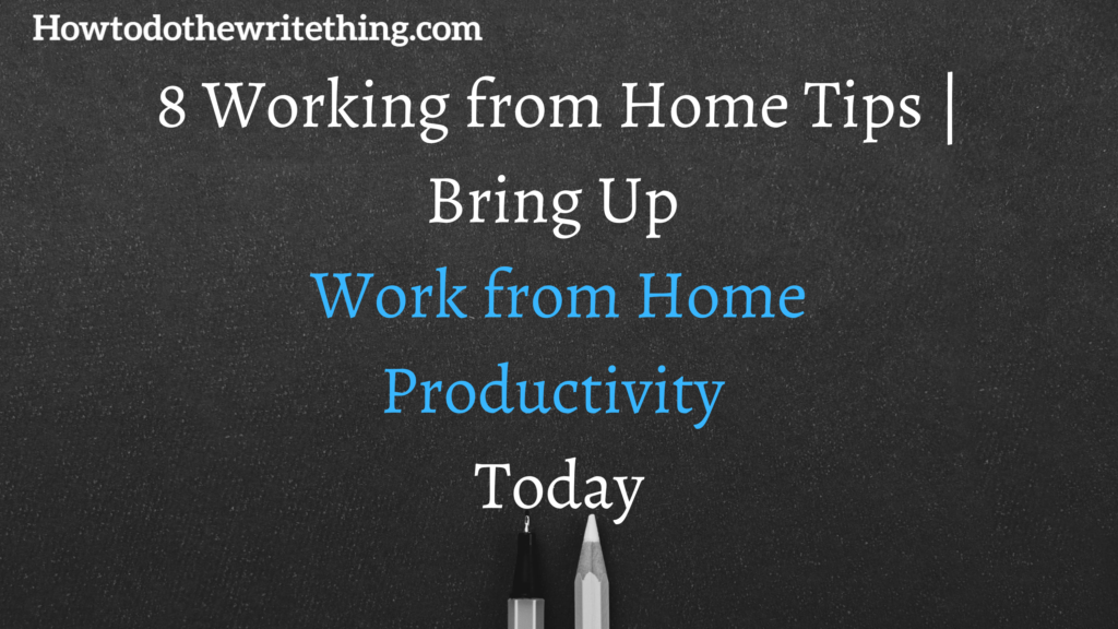 8 Working from Home Tips | Bring Up Work from Home Productivity Today