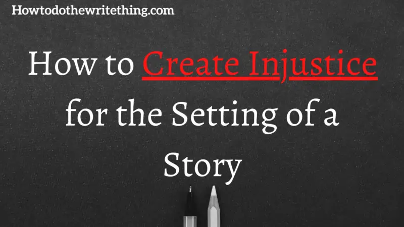 How to Create Injustice for the Setting of a Story