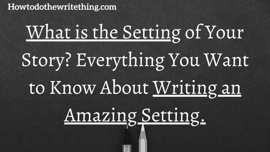 What is the Setting of Your Story? Everything You Want to Know About Writing an Amazing Setting.