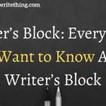 Writer’s Block: Everything You Want to Know About Writer’s Block