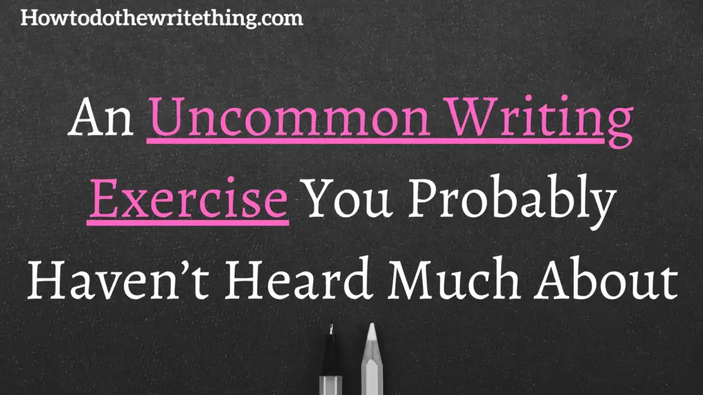 An Uncommon Writing Exercise You Probably Haven’t Heard Much About