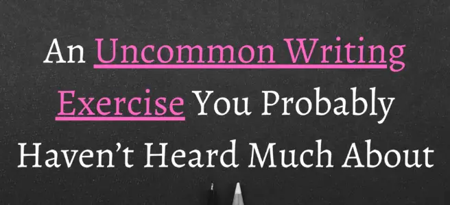 An Uncommon Writing Exercise You Probably Haven’t Heard Much About