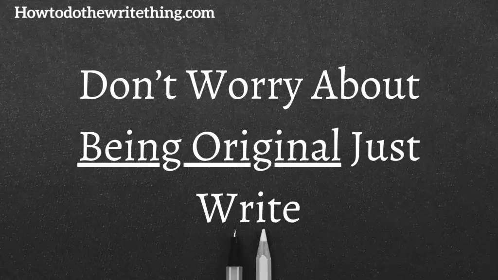 Don’t Worry About Being Original Just Write 