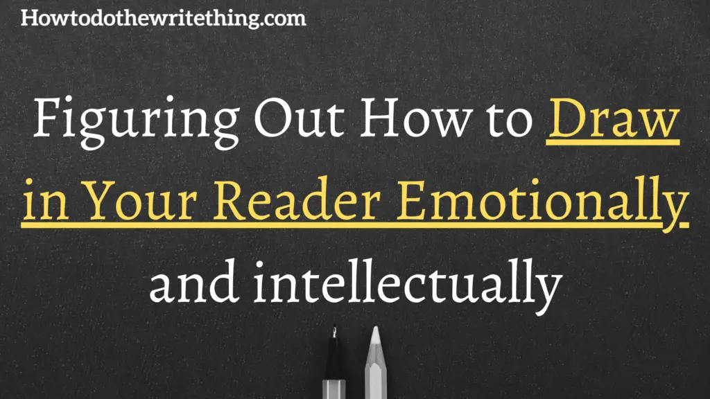 Figuring Out How to Draw in Your Reader Emotionally and intellectually
