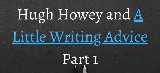 Hugh Howey and A Little Writing Advice Part 1