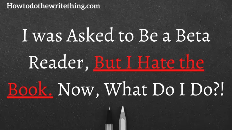 I was Asked to Be a Beta Reader, But I Hate the Book. Now, What Do I Do!