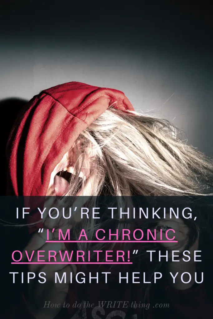 If You’re Thinking, “I’m a Chronic Overwriter!” These Tips Might Help You