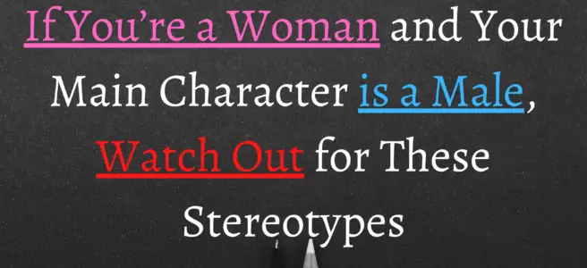 If You’re a Woman and Your Main Character is a Male, Watch Out for These Stereotypes