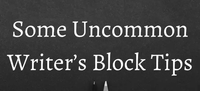 Some Uncommon Writer’s Block Tips