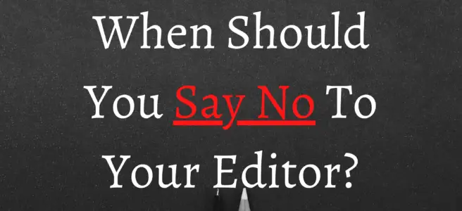 When Should You Say No To Your Editor?