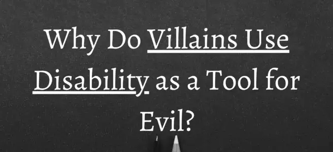 Why Do Villains Use Disability as a Tool for Evil?