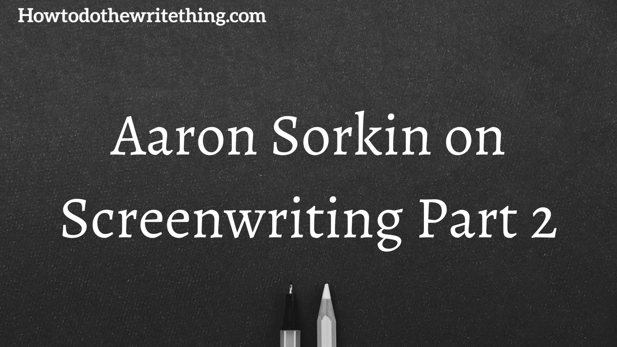 Aaron Sorkin on Screenwriting Part 2