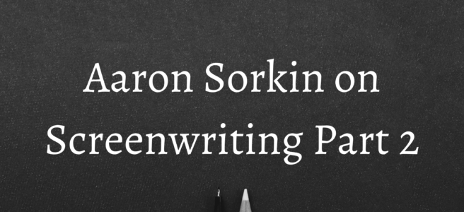 Aaron Sorkin on Screenwriting Part 2