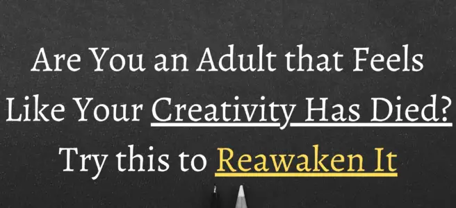 Are You an Adult that Feels Like Your Creativity Has Died? Try this to Reawaken It