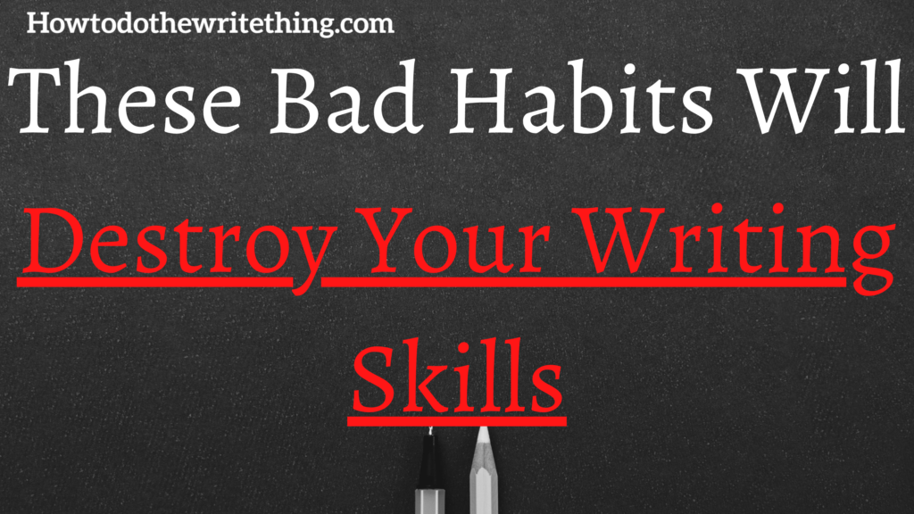 These Bad Habits Will Destroy Your Writing Skills