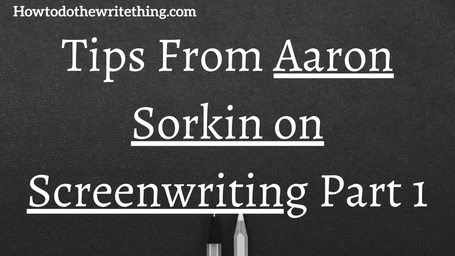 Tips From Aaron Sorkin on Screenwriting Part 1