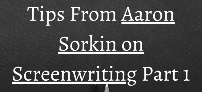 Tips From Aaron Sorkin on Screenwriting Part 1
