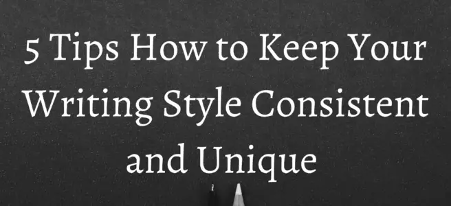 5 Tips How to Keep Your Writing Style Consistent and Unique