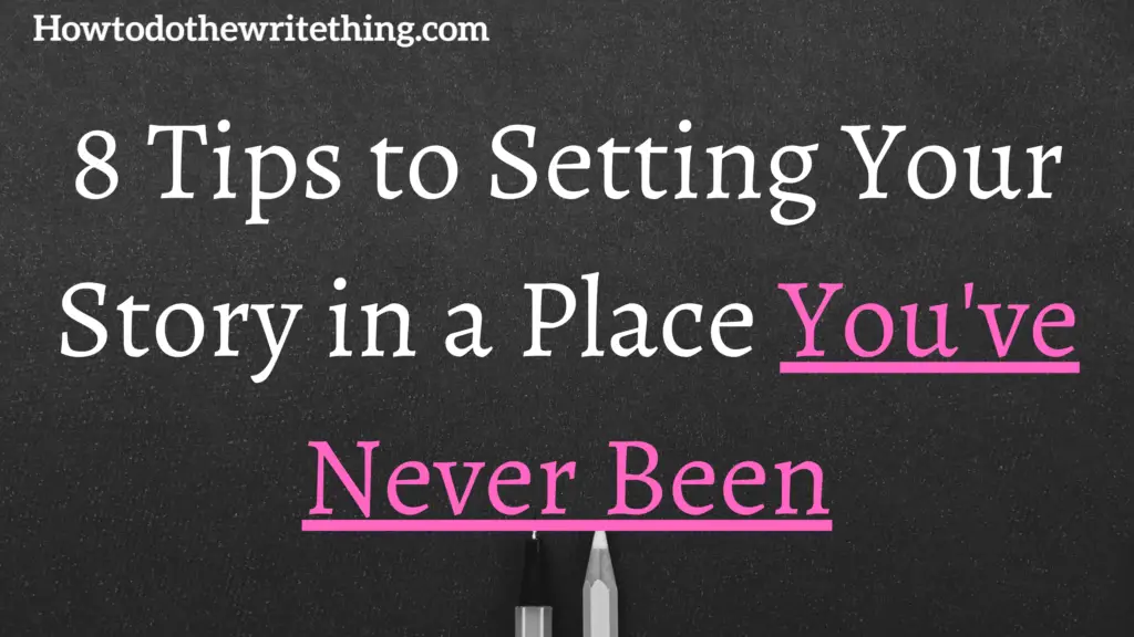 8 Tips to Setting Your Story in a Place You've Never Been